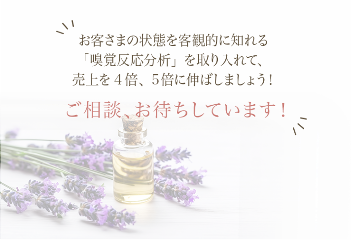 お客さまの状態を客観的に知れる「嗅覚反応分析」を取り入れて、売上を4倍,5倍じ伸ばしましょう！ご相談お待ちしています！